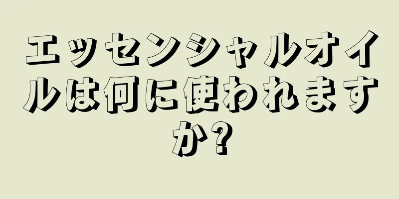 エッセンシャルオイルは何に使われますか?