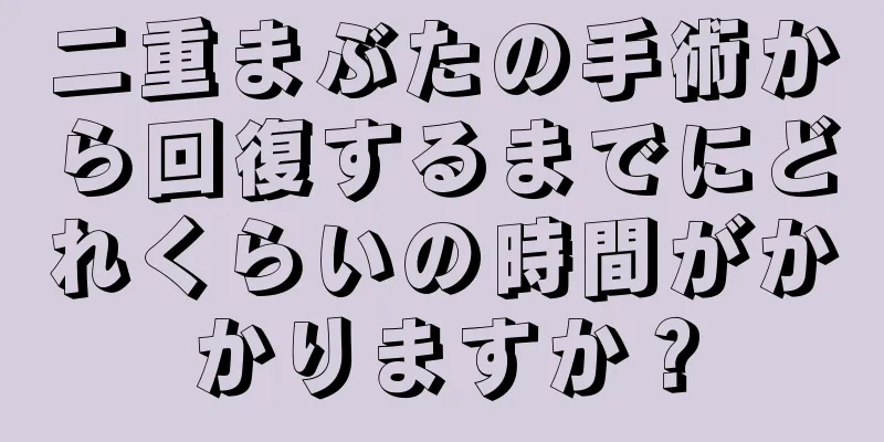 二重まぶたの手術から回復するまでにどれくらいの時間がかかりますか？