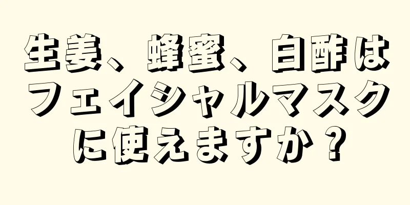 生姜、蜂蜜、白酢はフェイシャルマスクに使えますか？