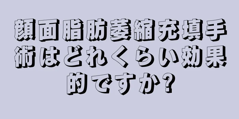顔面脂肪萎縮充填手術はどれくらい効果的ですか?