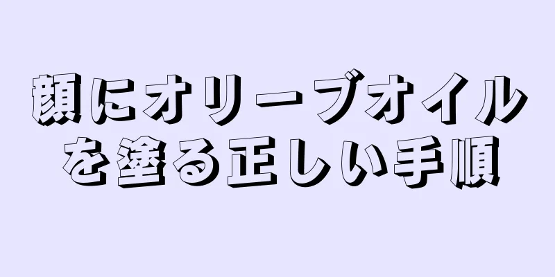 顔にオリーブオイルを塗る正しい手順