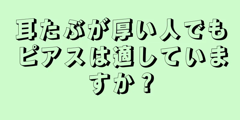耳たぶが厚い人でもピアスは適していますか？