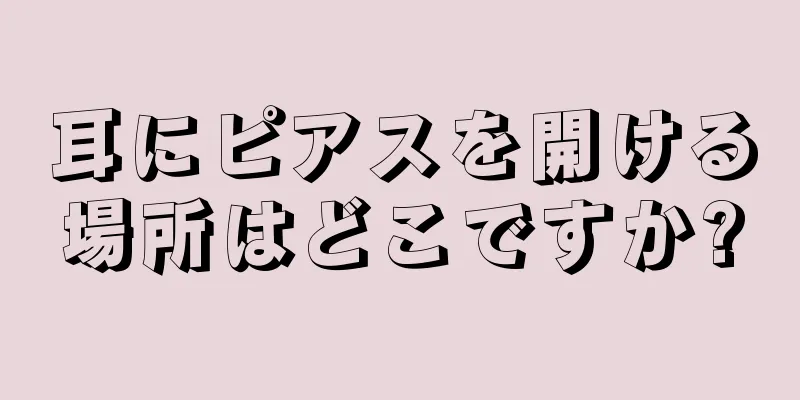 耳にピアスを開ける場所はどこですか?