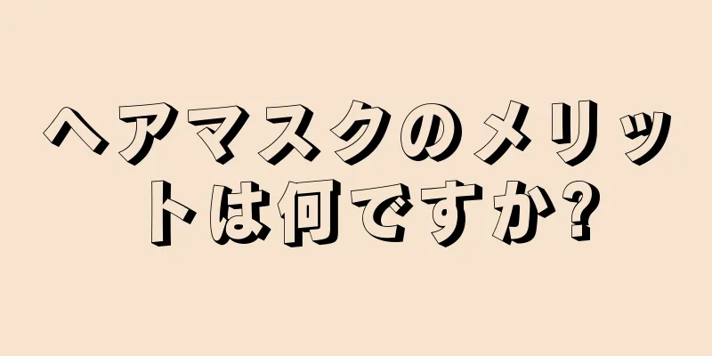 ヘアマスクのメリットは何ですか?