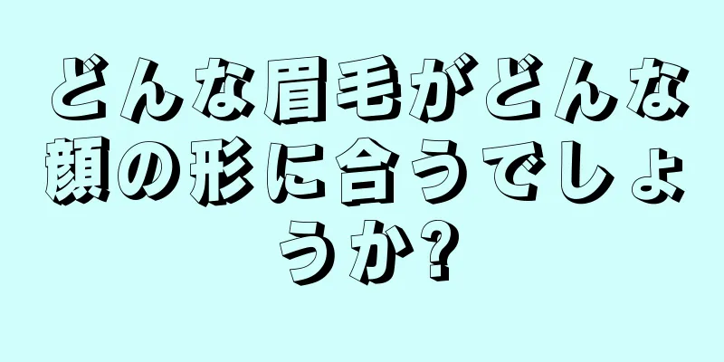 どんな眉毛がどんな顔の形に合うでしょうか?