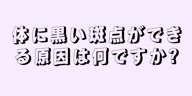 体に黒い斑点ができる原因は何ですか?