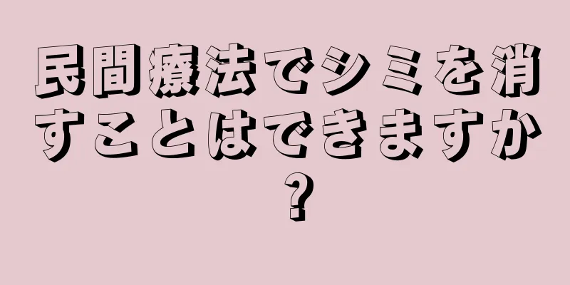 民間療法でシミを消すことはできますか？