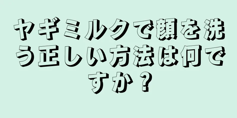 ヤギミルクで顔を洗う正しい方法は何ですか？