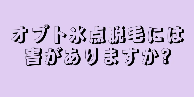 オプト氷点脱毛には害がありますか?