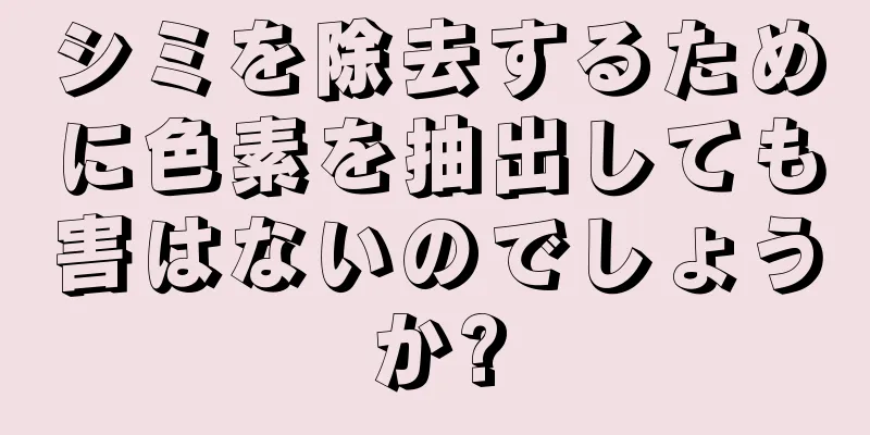 シミを除去するために色素を抽出しても害はないのでしょうか?