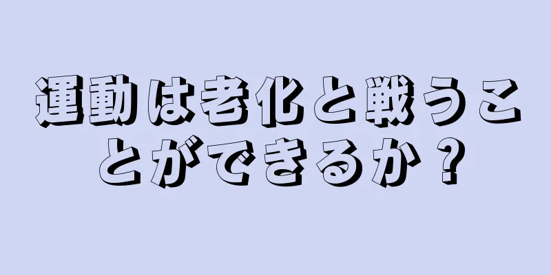 運動は老化と戦うことができるか？