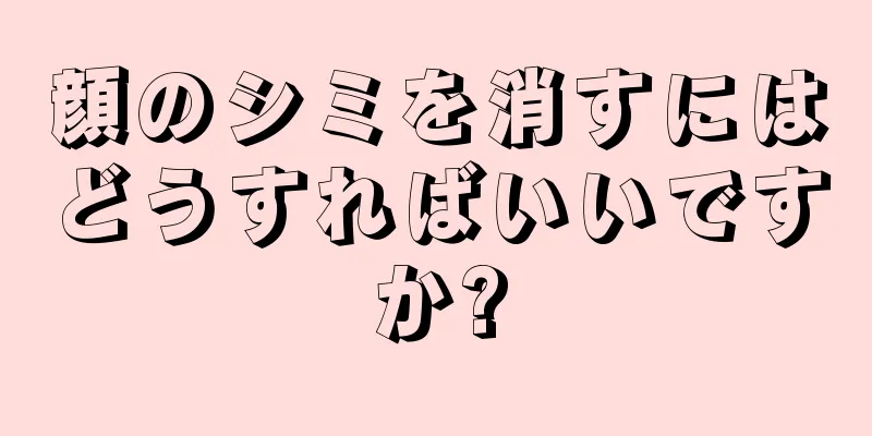 顔のシミを消すにはどうすればいいですか?