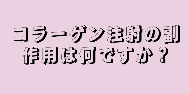 コラーゲン注射の副作用は何ですか？