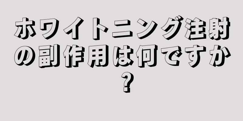 ホワイトニング注射の副作用は何ですか？