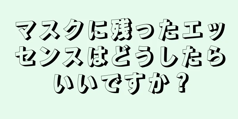 マスクに残ったエッセンスはどうしたらいいですか？