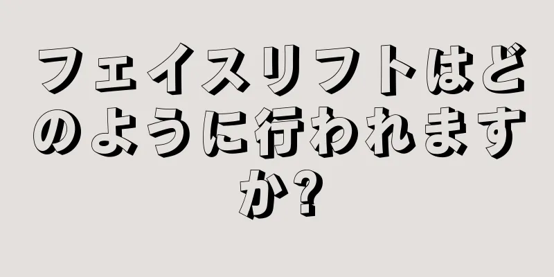 フェイスリフトはどのように行われますか?