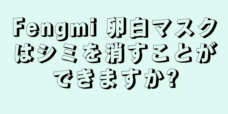 Fengmi 卵白マスクはシミを消すことができますか?