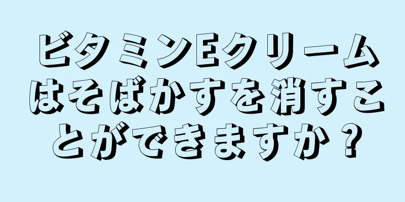 ビタミンEクリームはそばかすを消すことができますか？