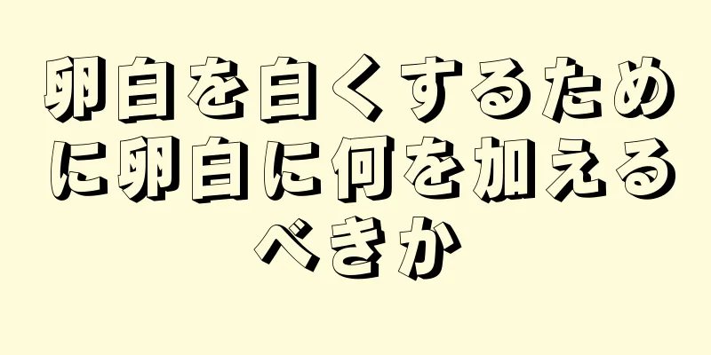 卵白を白くするために卵白に何を加えるべきか