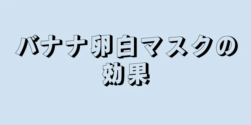 バナナ卵白マスクの効果