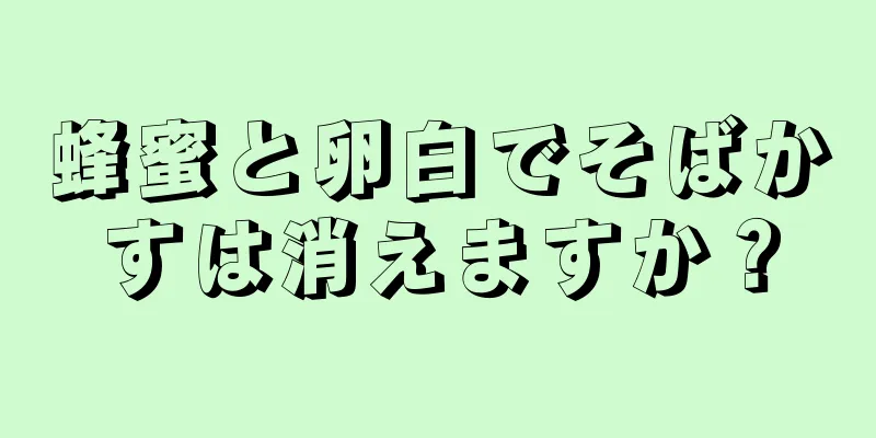蜂蜜と卵白でそばかすは消えますか？