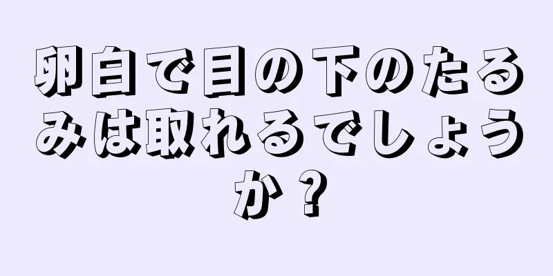 卵白で目の下のたるみは取れるでしょうか？