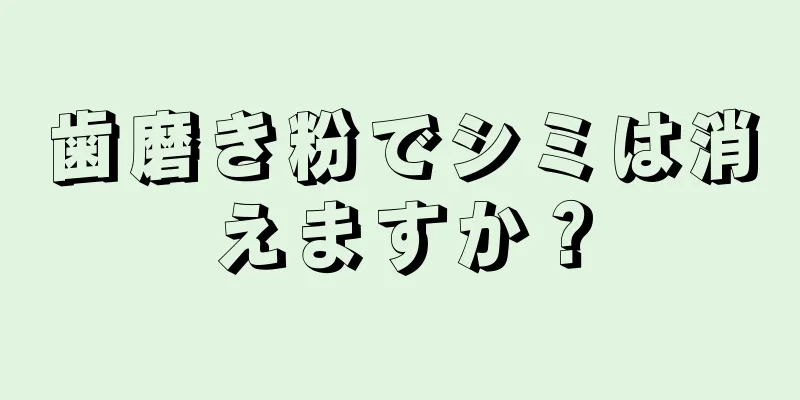 歯磨き粉でシミは消えますか？