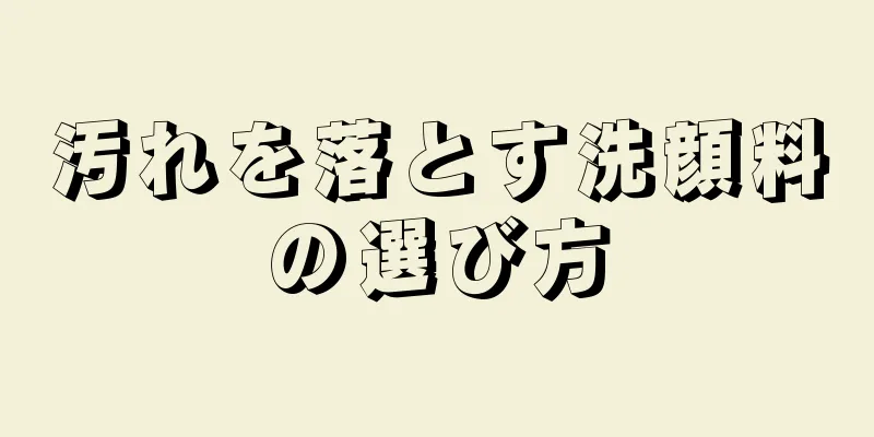 汚れを落とす洗顔料の選び方