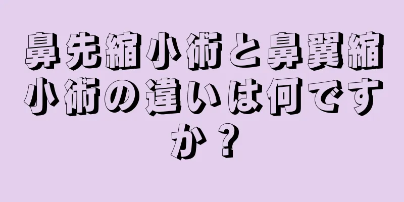 鼻先縮小術と鼻翼縮小術の違いは何ですか？