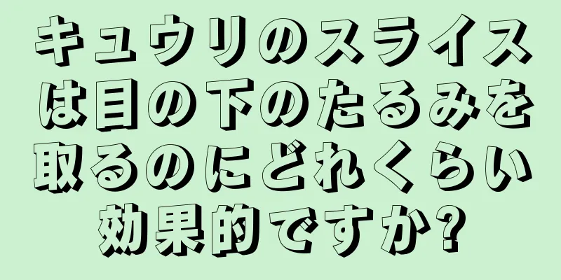 キュウリのスライスは目の下のたるみを取るのにどれくらい効果的ですか?