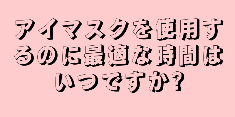 アイマスクを使用するのに最適な時間はいつですか?