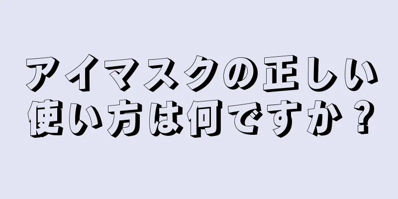 アイマスクの正しい使い方は何ですか？