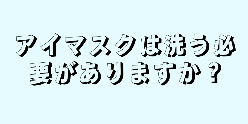 アイマスクは洗う必要がありますか？