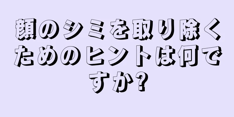 顔のシミを取り除くためのヒントは何ですか?