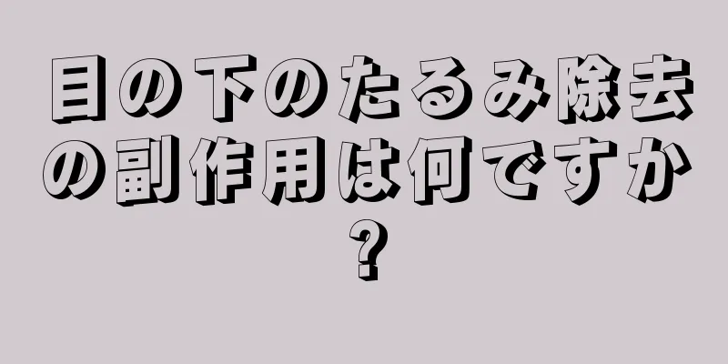 目の下のたるみ除去の副作用は何ですか?