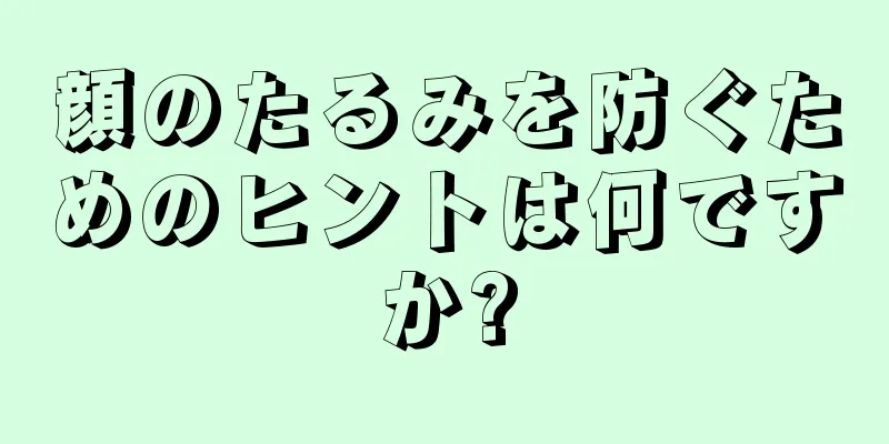 顔のたるみを防ぐためのヒントは何ですか?