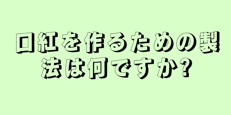 口紅を作るための製法は何ですか?