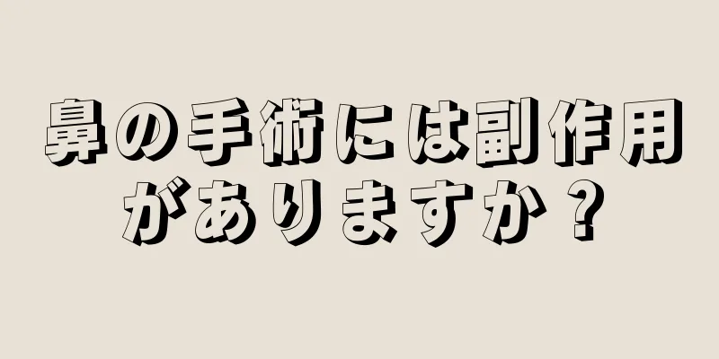 鼻の手術には副作用がありますか？
