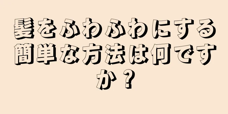 髪をふわふわにする簡単な方法は何ですか？