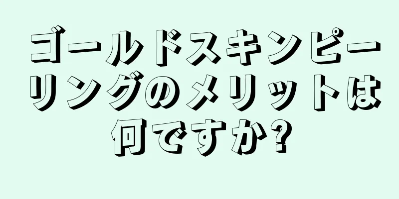 ゴールドスキンピーリングのメリットは何ですか?