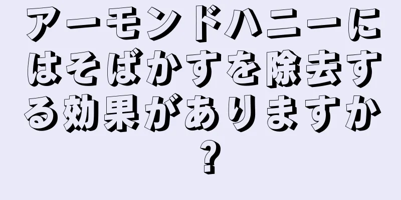 アーモンドハニーにはそばかすを除去する効果がありますか？