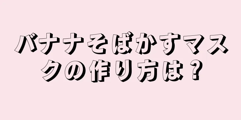 バナナそばかすマスクの作り方は？
