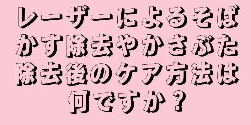 レーザーによるそばかす除去やかさぶた除去後のケア方法は何ですか？