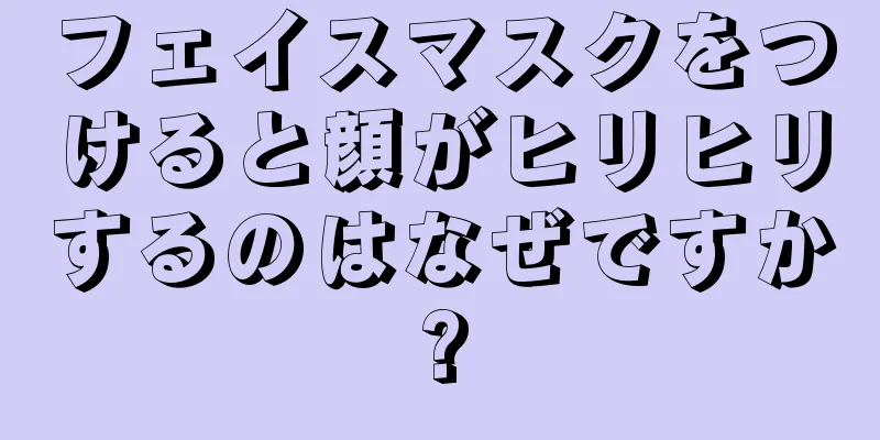 フェイスマスクをつけると顔がヒリヒリするのはなぜですか?