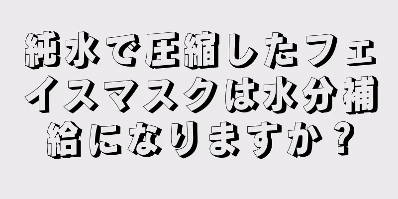 純水で圧縮したフェイスマスクは水分補給になりますか？