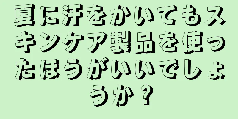夏に汗をかいてもスキンケア製品を使ったほうがいいでしょうか？