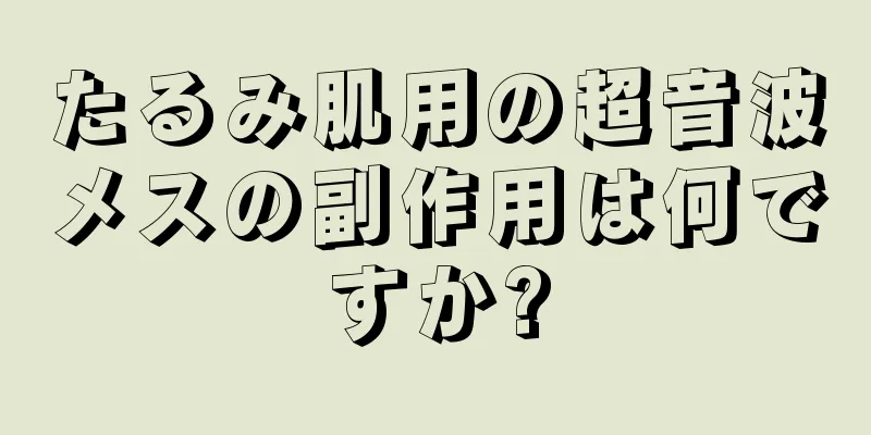 たるみ肌用の超音波メスの副作用は何ですか?