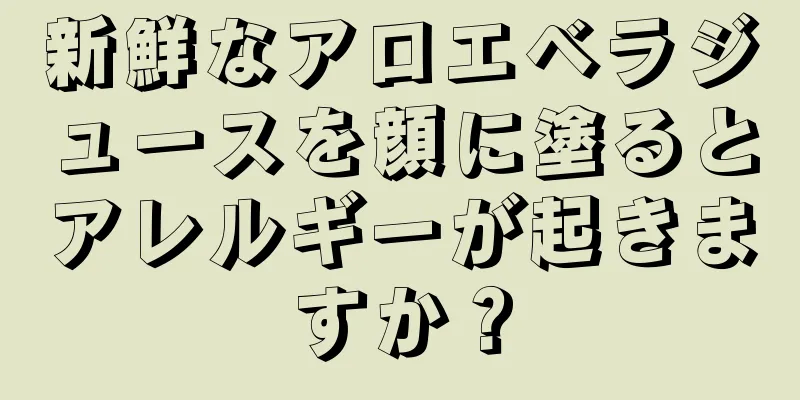 新鮮なアロエベラジュースを顔に塗るとアレルギーが起きますか？