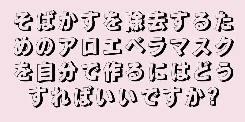 そばかすを除去するためのアロエベラマスクを自分で作るにはどうすればいいですか?
