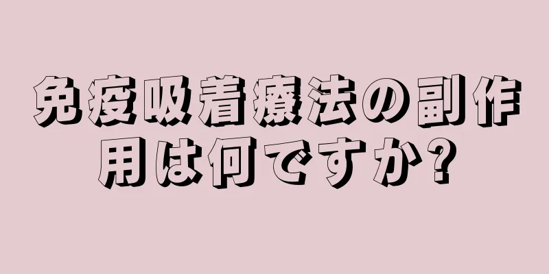 免疫吸着療法の副作用は何ですか?